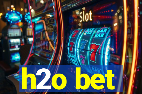 h2o bet